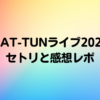 KAT-TUNライブ2023セトリと感想レポまとめ