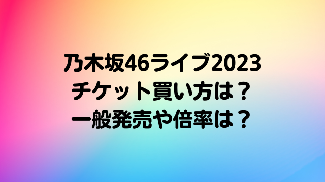 乃木坂46ライブ2023チケット買い方は？一般発売や倍率も徹底調査！